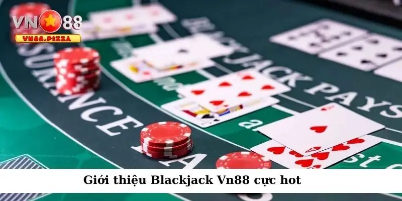 Giới thiệu game bài hot Blackjack Vn88 